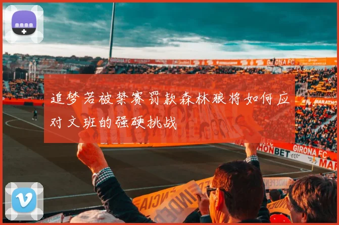追梦若被禁赛罚款森林狼将如何应对文班的强硬挑战